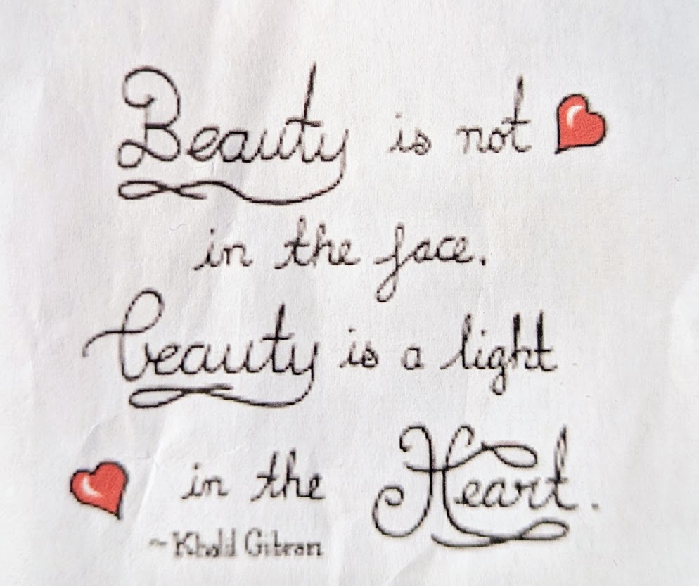 Beauty is not in the face. Beauty is a light in the heart. - Khalil Gibran